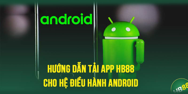 Các bước tải app HB88 về hệ điều hành Android